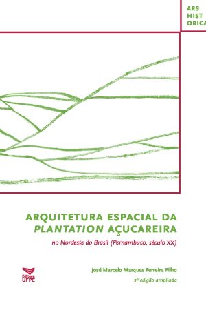 ARQUITETURA ESPACIAL DA PLANTATION AÇUCAREIRA no Nordeste do Brasil (Pernambuco, século XX)