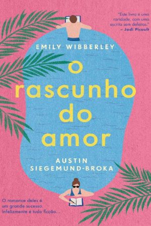 O rascunho do amor – Austin Siegemund Broka, Emily Wibberley