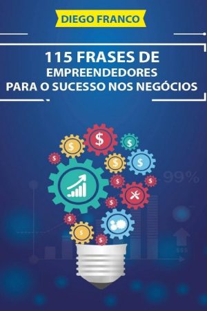 115 Frases de Empreendedores para o Sucesso nos Negócios –  Diego Franco