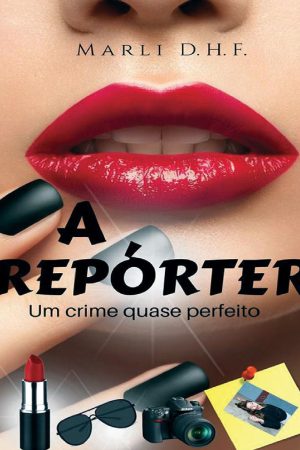 A Repórter – O crime quase perfeito – Marli Dias Hernandez Fernandes.pdf