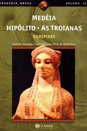 Medéia Hipólito As Troianas – Tragédia Grega Vol 03 – Eurípides
