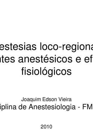 Apostila “Anestesias Loco-Regionais: Agentes Anestésicos e Efeitos Fisiológicos” – J. Vieira – (FMUSP, 2010) [PDF]